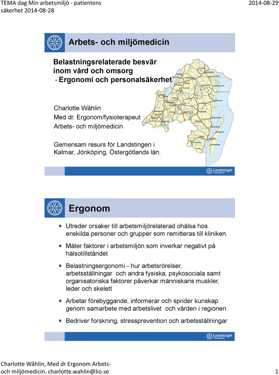 Ergonom Utreder orsaker till arbetsmiljörelaterad ohälsa hos enskilda personer och grupper som remitteras till kliniken.