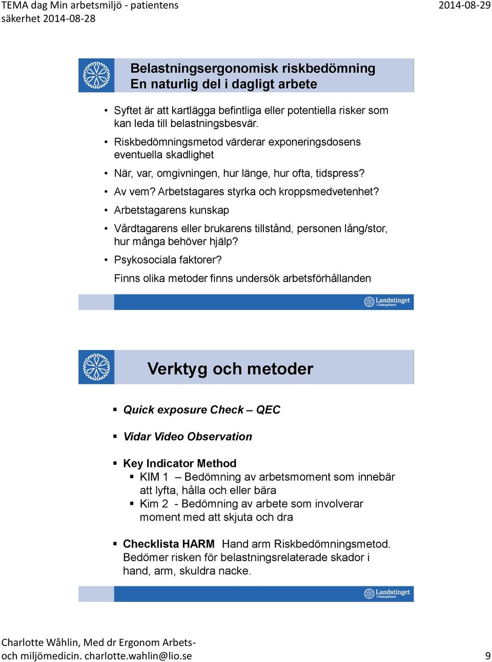 Arbetstagarens kunskap Vårdtagarens eller brukarens tillstånd, personen lång/stor, hur många behöver hjälp? Psykosociala faktorer?