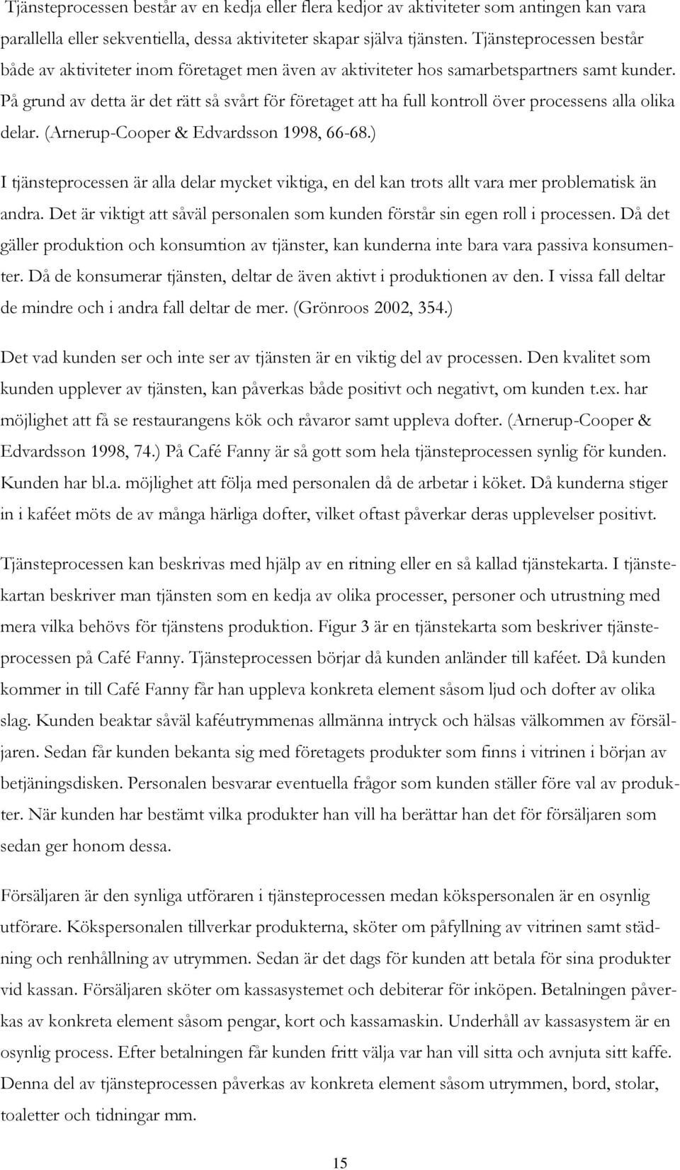 På grund av detta är det rätt så svårt för företaget att ha full kontroll över processens alla olika delar. (Arnerup-Cooper & Edvardsson 1998, 66-68.