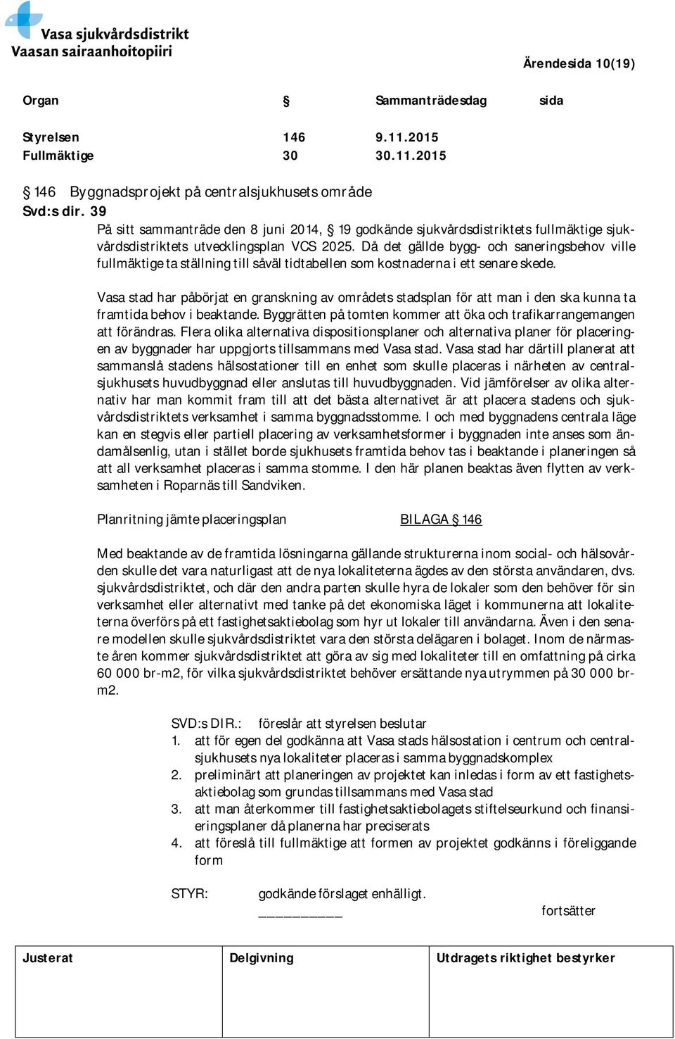 Då det gällde bygg- och saneringsbehov ville fullmäktige ta ställning till såväl tidtabellen som kostnaderna i ett senare skede.