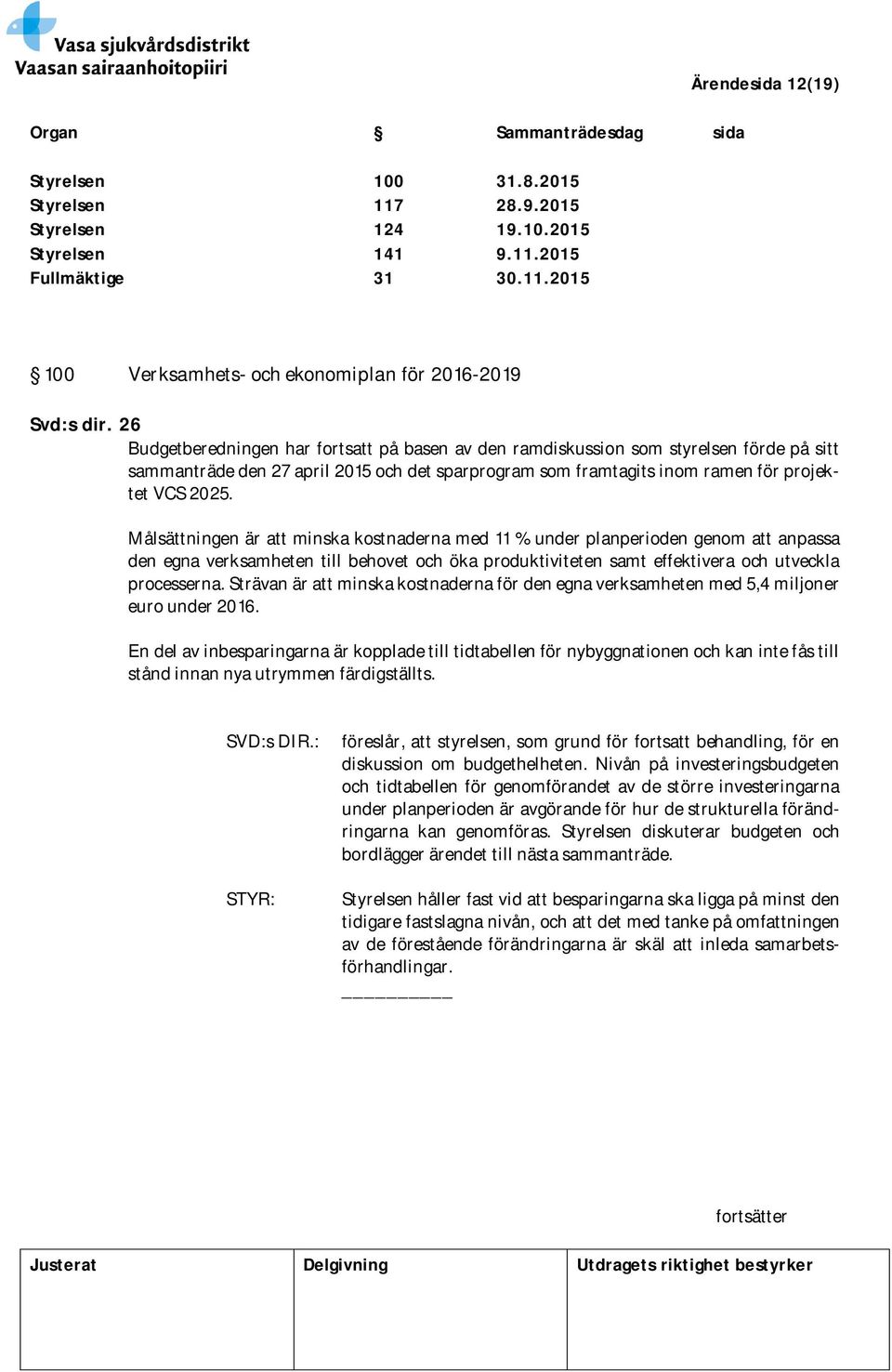 Målsättningen är att minska kostnaderna med 11 % under planperioden genom att anpassa den egna verksamheten till behovet och öka produktiviteten samt effektivera och utveckla processerna.