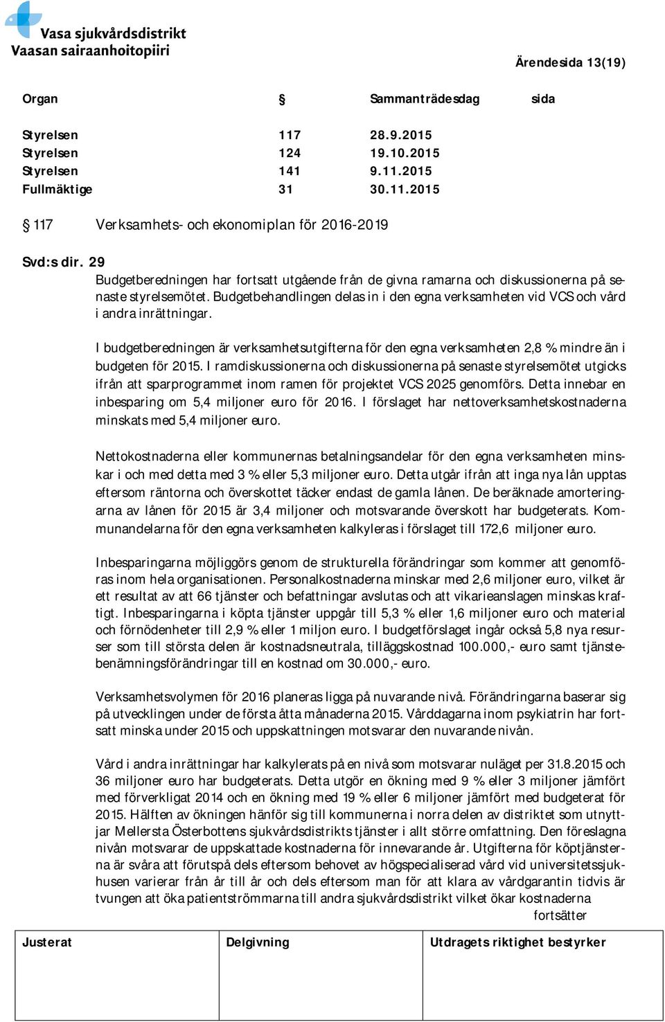 I budgetberedningen är verksamhetsutgifterna för den egna verksamheten 2,8 % mindre än i budgeten för 2015.