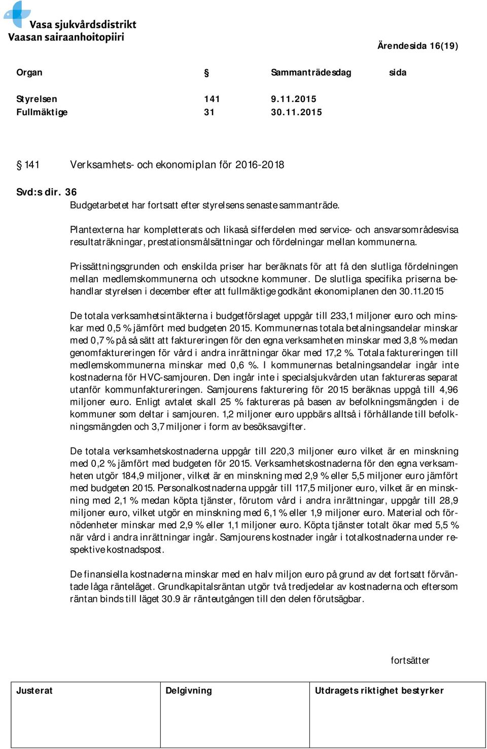 Prissättningsgrunden och enskilda priser har beräknats för att få den slutliga fördelningen mellan medlemskommunerna och utsockne kommuner.