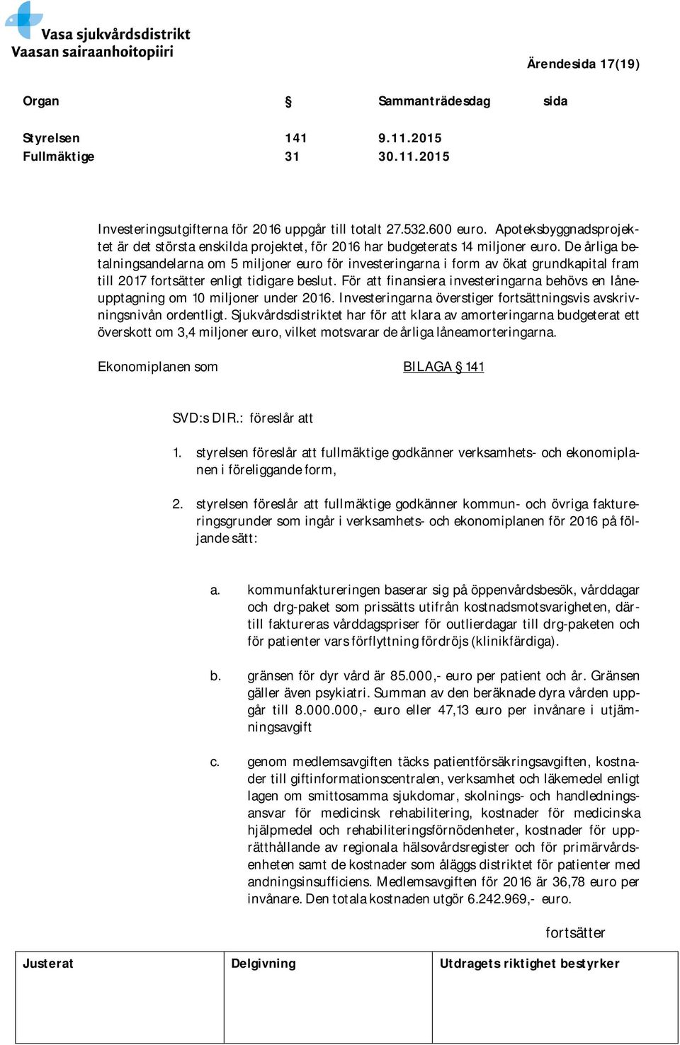 De årliga betalningsandelarna om 5 miljoner euro för investeringarna i form av ökat grundkapital fram till 2017 enligt tidigare beslut.