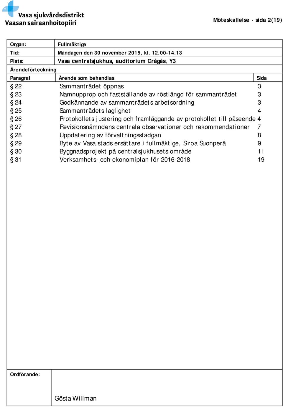 sammanträdet 3 24 Godkännande av sammanträdets arbetsordning 3 25 Sammanträdets laglighet 4 26 Protokollets justering och framläggande av protokollet till påseende 4 27