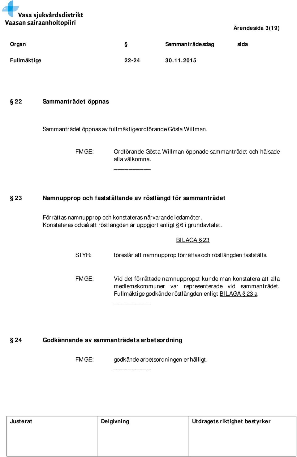 23 Namnupprop och fastställande av röstlängd för sammanträdet Förrättas namnupprop och konstateras närvarande ledamöter.