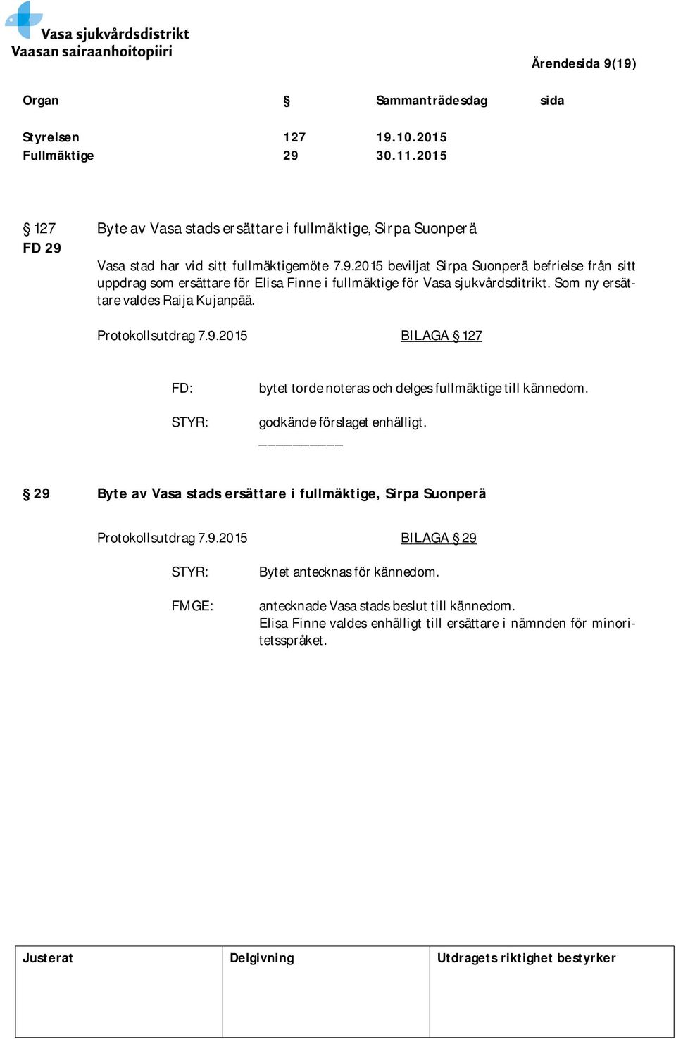 29 Byte av Vasa stads ersättare i fullmäktige, Sirpa Suonperä Protokollsutdrag 7.9.2015 BILAGA 29 Bytet antecknas för kännedom. antecknade Vasa stads beslut till kännedom.