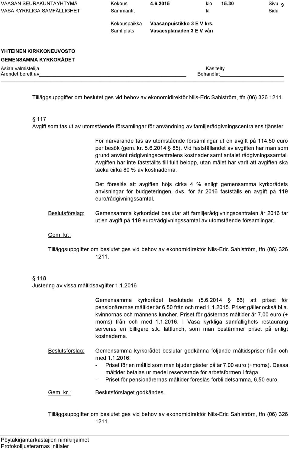 5.6.2014 85). Vid fastställandet av avgiften har man som grund använt rådgivningscentralens kostnader samt antalet rådgivningssamtal.