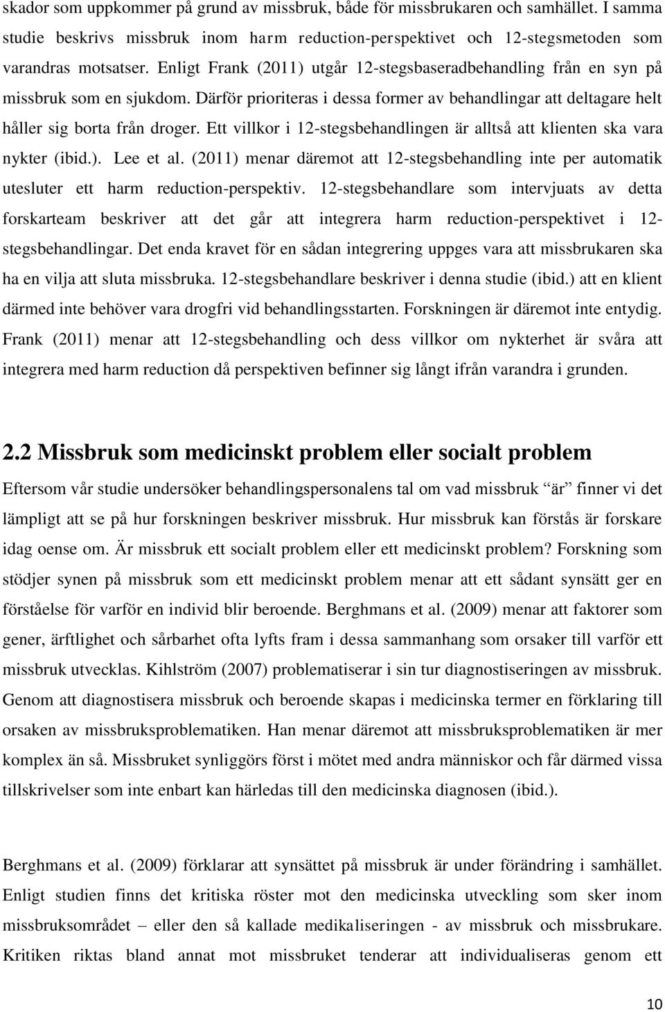 Ett villkor i 12-stegsbehandlingen är alltså att klienten ska vara nykter (ibid.). Lee et al. (2011) menar däremot att 12-stegsbehandling inte per automatik utesluter ett harm reduction-perspektiv.