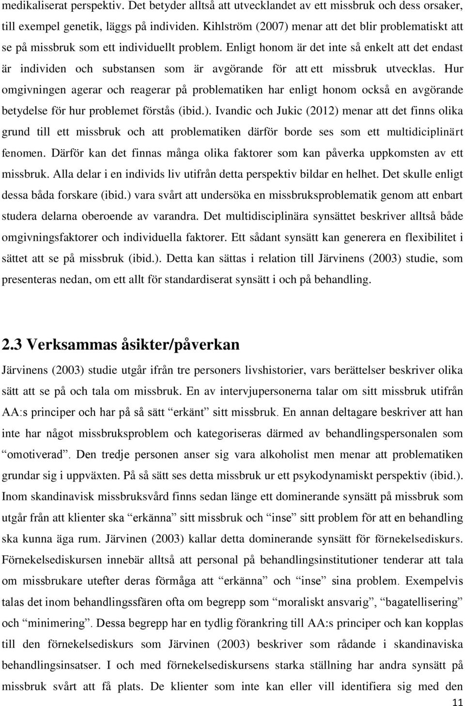 Enligt honom är det inte så enkelt att det endast är individen och substansen som är avgörande för att ett missbruk utvecklas.