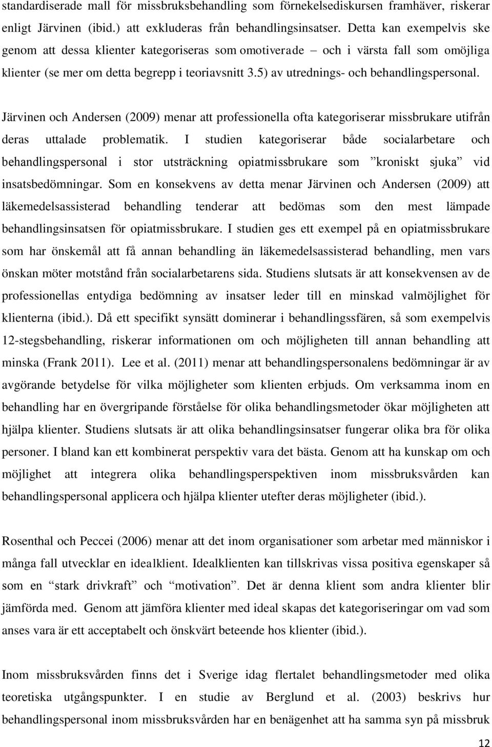 5) av utrednings- och behandlingspersonal. Järvinen och Andersen (2009) menar att professionella ofta kategoriserar missbrukare utifrån deras uttalade problematik.