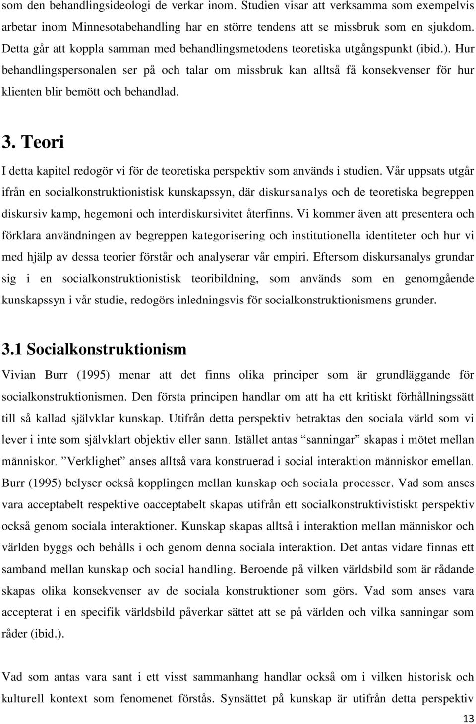 Hur behandlingspersonalen ser på och talar om missbruk kan alltså få konsekvenser för hur klienten blir bemött och behandlad. 3.