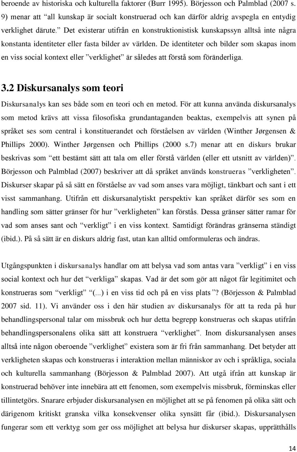 De identiteter och bilder som skapas inom en viss social kontext eller verklighet är således att förstå som föränderliga. 3.