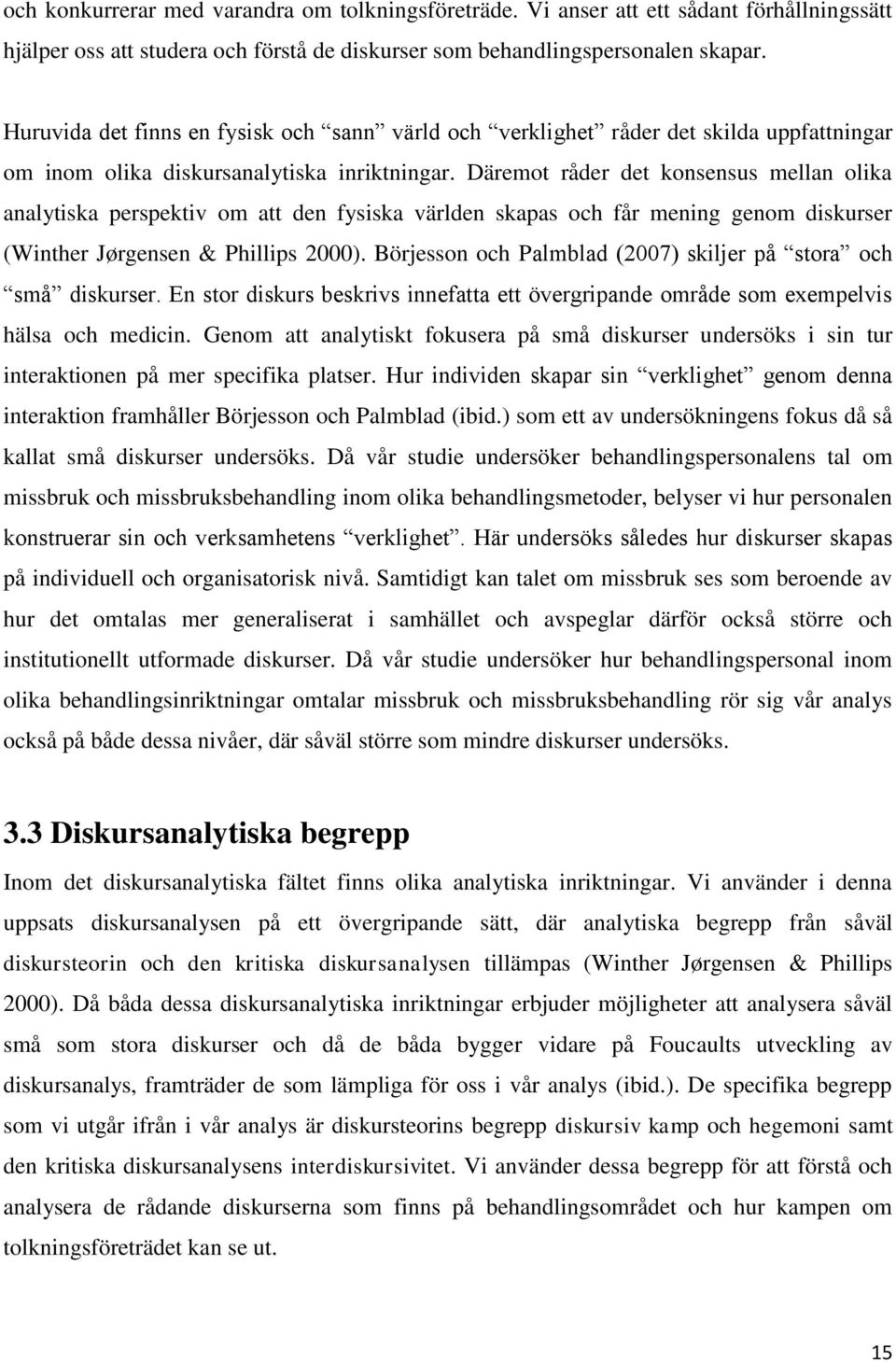 Däremot råder det konsensus mellan olika analytiska perspektiv om att den fysiska världen skapas och får mening genom diskurser (Winther Jørgensen & Phillips 2000).