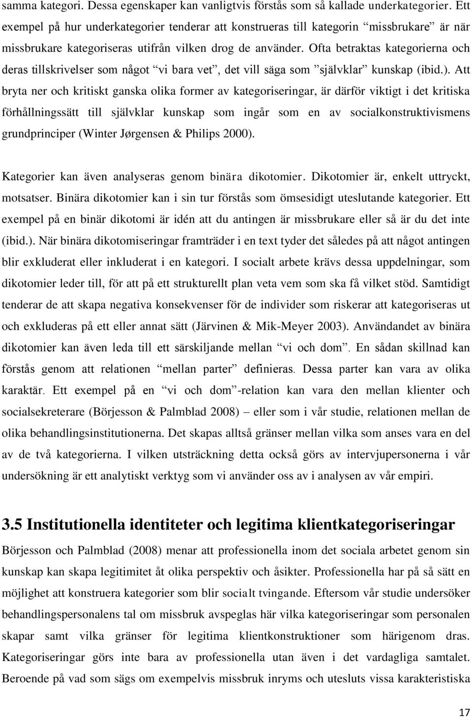 Ofta betraktas kategorierna och deras tillskrivelser som något vi bara vet, det vill säga som självklar kunskap (ibid.).