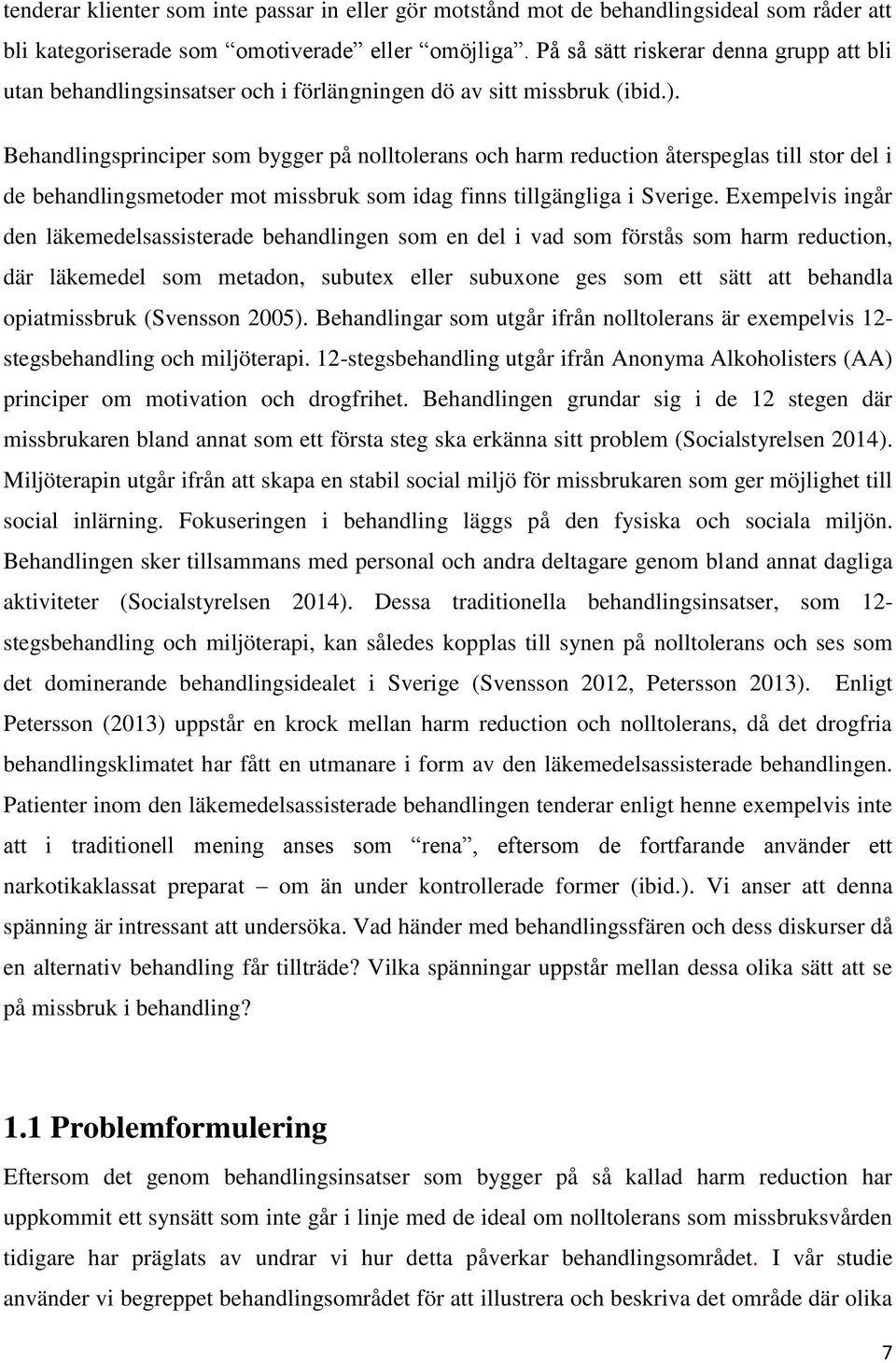 Behandlingsprinciper som bygger på nolltolerans och harm reduction återspeglas till stor del i de behandlingsmetoder mot missbruk som idag finns tillgängliga i Sverige.