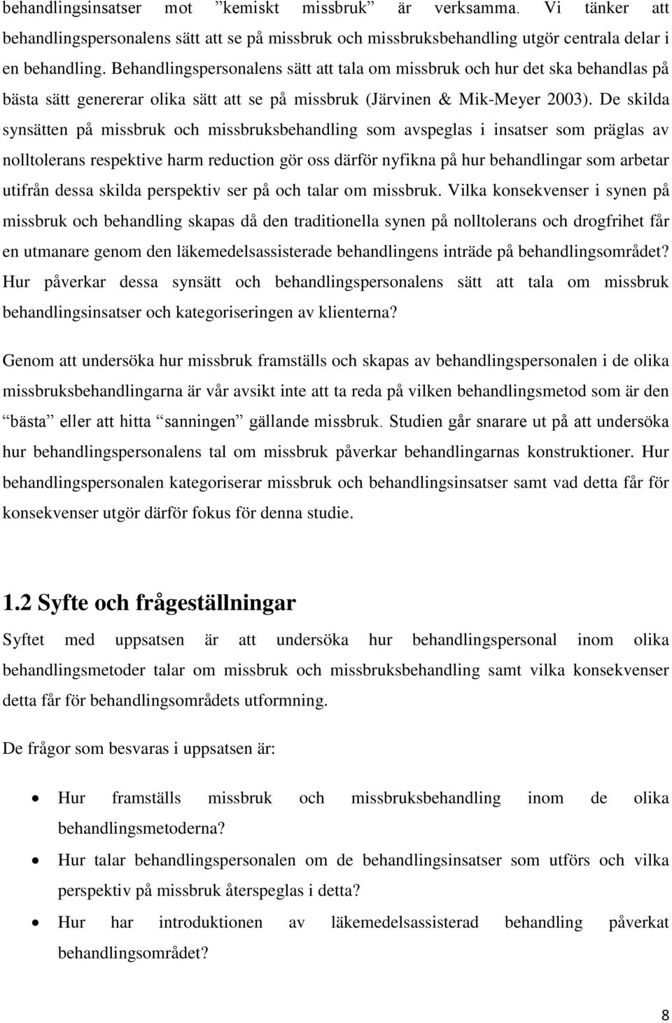 De skilda synsätten på missbruk och missbruksbehandling som avspeglas i insatser som präglas av nolltolerans respektive harm reduction gör oss därför nyfikna på hur behandlingar som arbetar utifrån