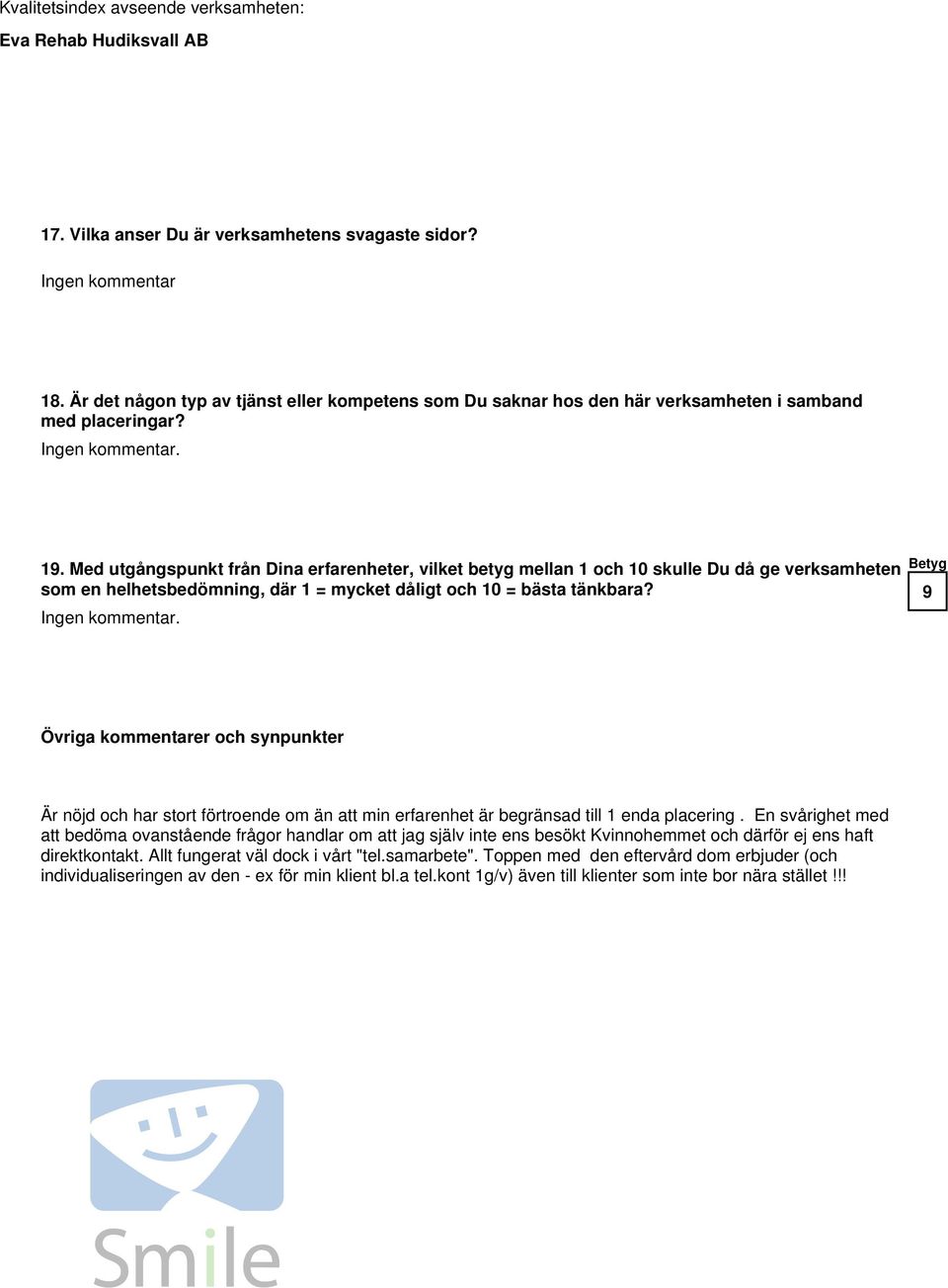 Med utgångspunkt från Dina erfarenheter, vilket betyg mellan 1 och skulle Du då ge verksamheten som en helhetsbedömning, där 1 = mycket dåligt och = bästa tänkbara?