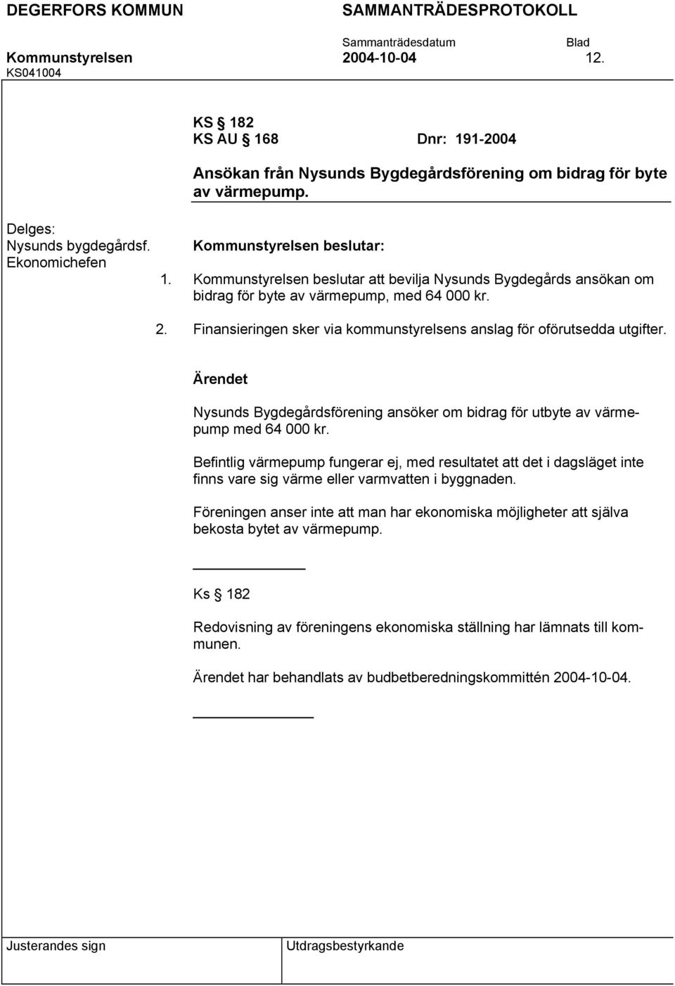Nysunds Bygdegårdsförening ansöker om bidrag för utbyte av värmepump med 64 000 kr.