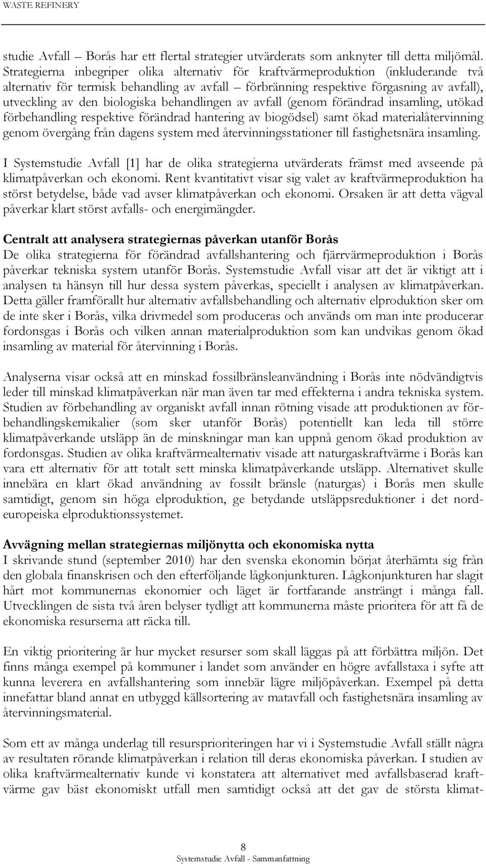 biologiska behandlingen av avfall (genom förändrad insamling, utökad förbehandling respektive förändrad hantering av biogödsel) samt ökad materialåtervinning genom övergång från dagens system med