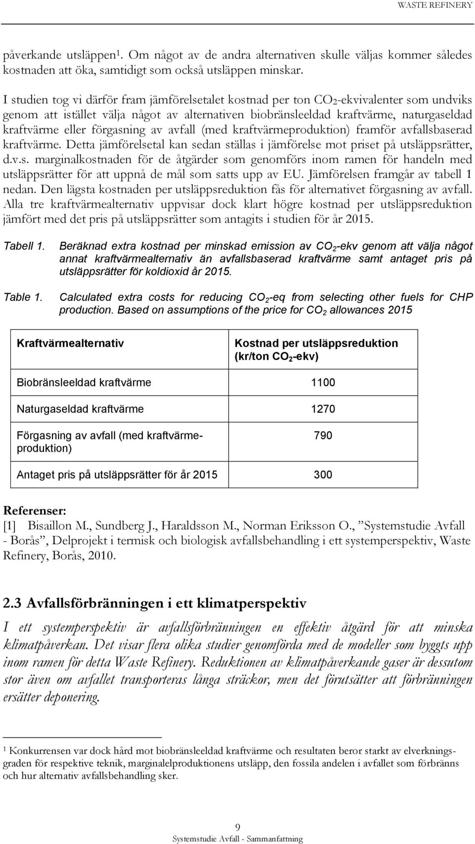 förgasning av avfall (med kraftvärmeproduktion) framför avfallsbaserad kraftvärme. Detta jämförelsetal kan sedan ställas i jämförelse mot priset på utsläppsrätter, d.v.s. marginalkostnaden för de åtgärder som genomförs inom ramen för handeln med utsläppsrätter för att uppnå de mål som satts upp av EU.