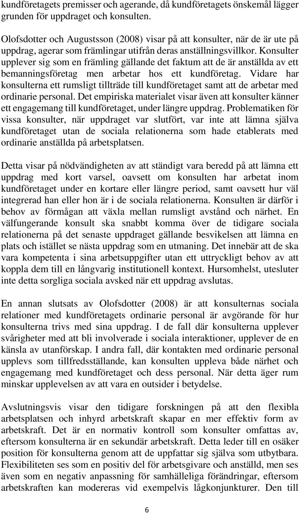 Konsulter upplever sig som en främling gällande det faktum att de är anställda av ett bemanningsföretag men arbetar hos ett kundföretag.