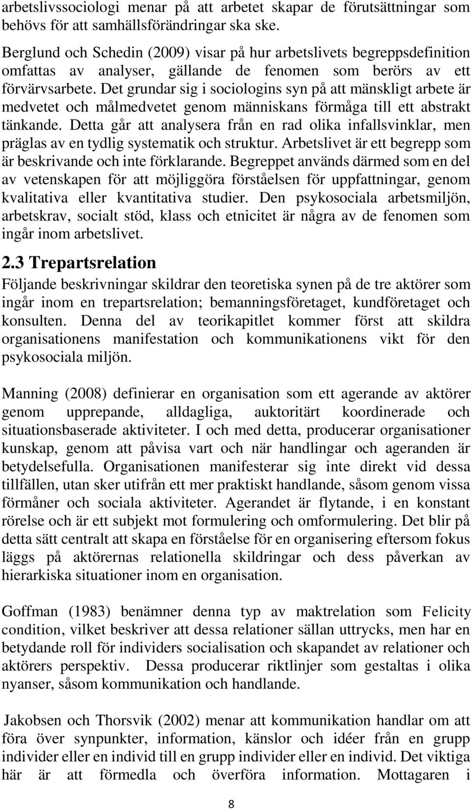 Det grundar sig i sociologins syn på att mänskligt arbete är medvetet och målmedvetet genom människans förmåga till ett abstrakt tänkande.