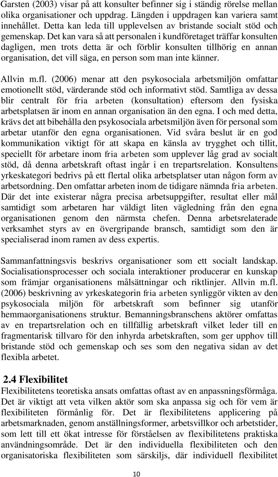 Det kan vara så att personalen i kundföretaget träffar konsulten dagligen, men trots detta är och förblir konsulten tillhörig en annan organisation, det vill säga, en person som man inte känner.