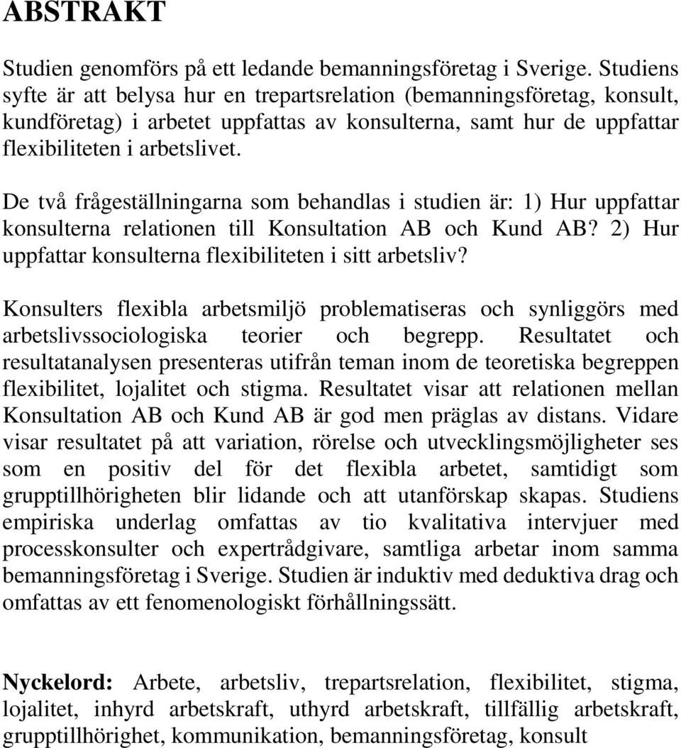 De två frågeställningarna som behandlas i studien är: 1) Hur uppfattar konsulterna relationen till Konsultation AB och Kund AB? 2) Hur uppfattar konsulterna flexibiliteten i sitt arbetsliv?