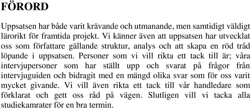 Personer som vi vill rikta ett tack till är; våra intervjupersoner som har ställt upp och svarat på frågor från intervjuguiden och bidragit med en