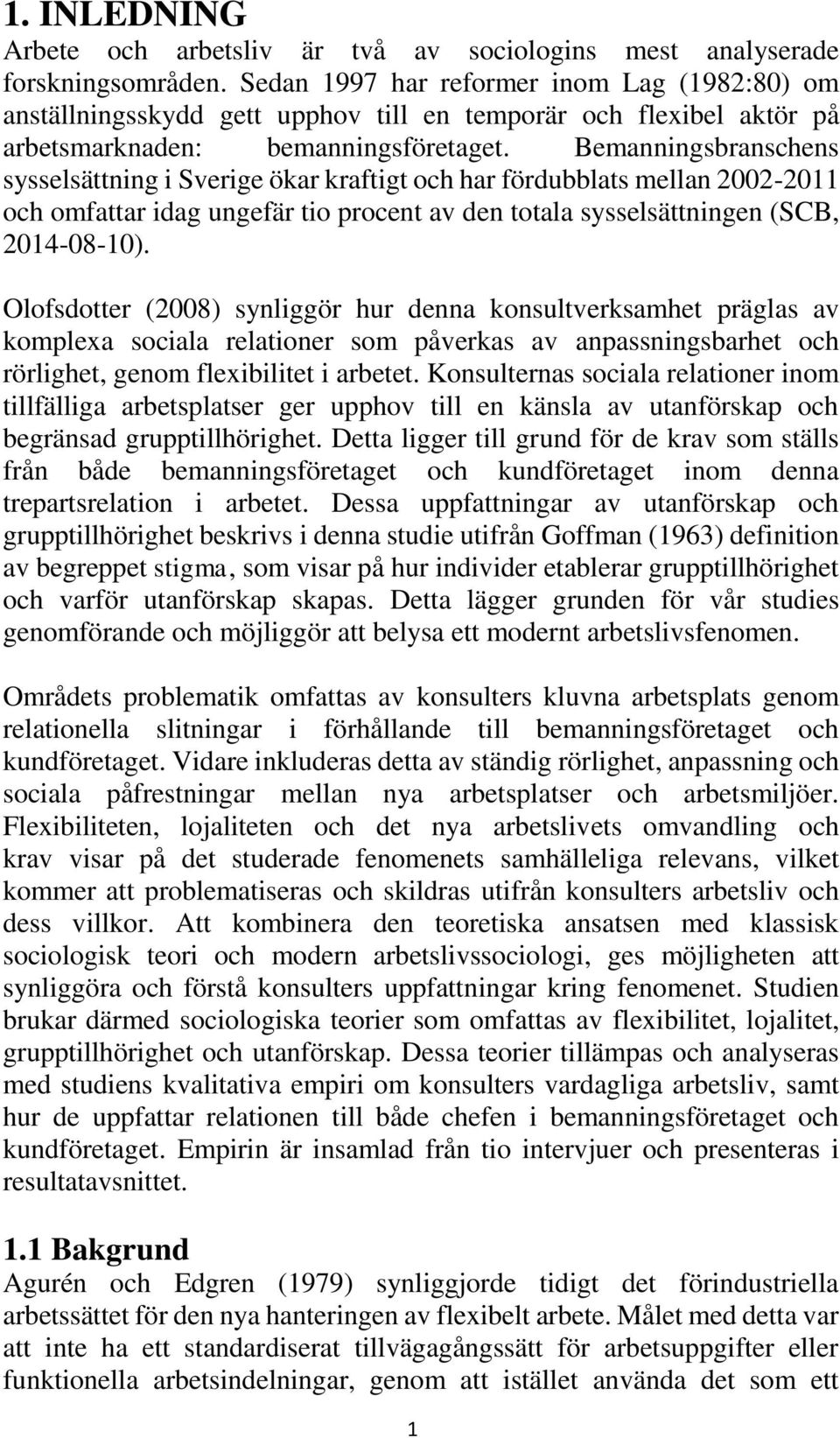 Bemanningsbranschens sysselsättning i Sverige ökar kraftigt och har fördubblats mellan 2002-2011 och omfattar idag ungefär tio procent av den totala sysselsättningen (SCB, 2014-08-10).