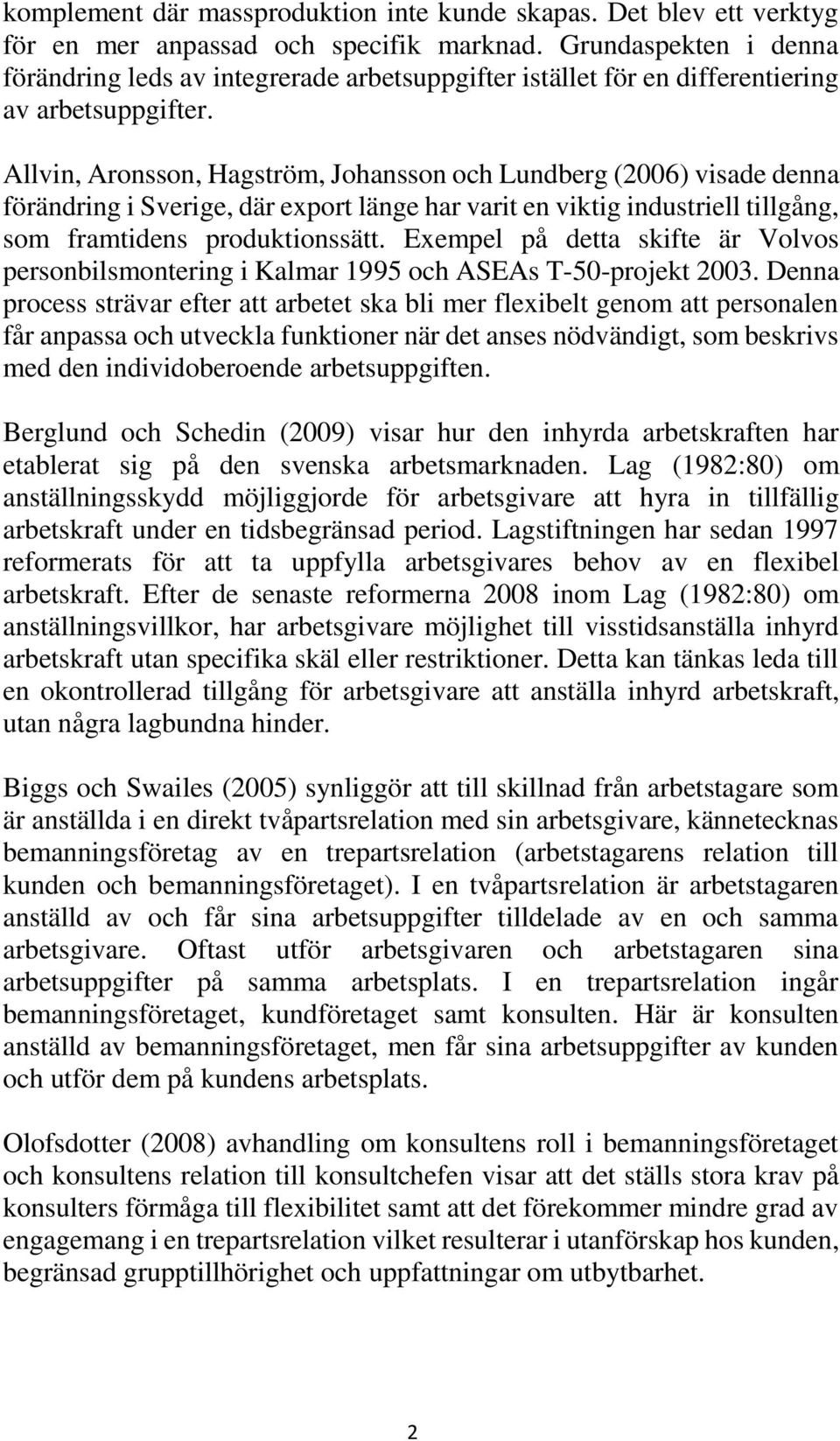 Allvin, Aronsson, Hagström, Johansson och Lundberg (2006) visade denna förändring i Sverige, där export länge har varit en viktig industriell tillgång, som framtidens produktionssätt.