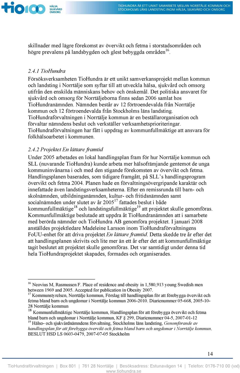 människans behov och önskemål. Det politiska ansvaret för sjukvård och omsorg för Norrtäljeborna finns sedan 2006 samlat hos TioHundranämnden.