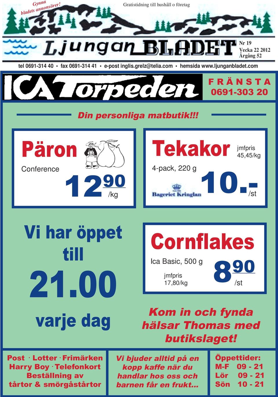 00 varje dag Tekakor 4-pack, 220 g 10.- /st Cornflakes Ica Basic, 500 g jmfpris 17,80/kg jmfpris 45,45/kg 8 90 /st Kom in och fynda hälsar Thomas med butikslaget!