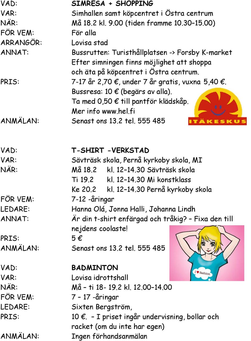 7-17 år 2,70, under 7 år gratis, vuxna 5,40. Bussresa: 10 (begärs av alla). Ta med 0,50 till pantför klädskåp. Mer info www.hel.fi ANMÄLAN: Senast ons 13.2 tel.