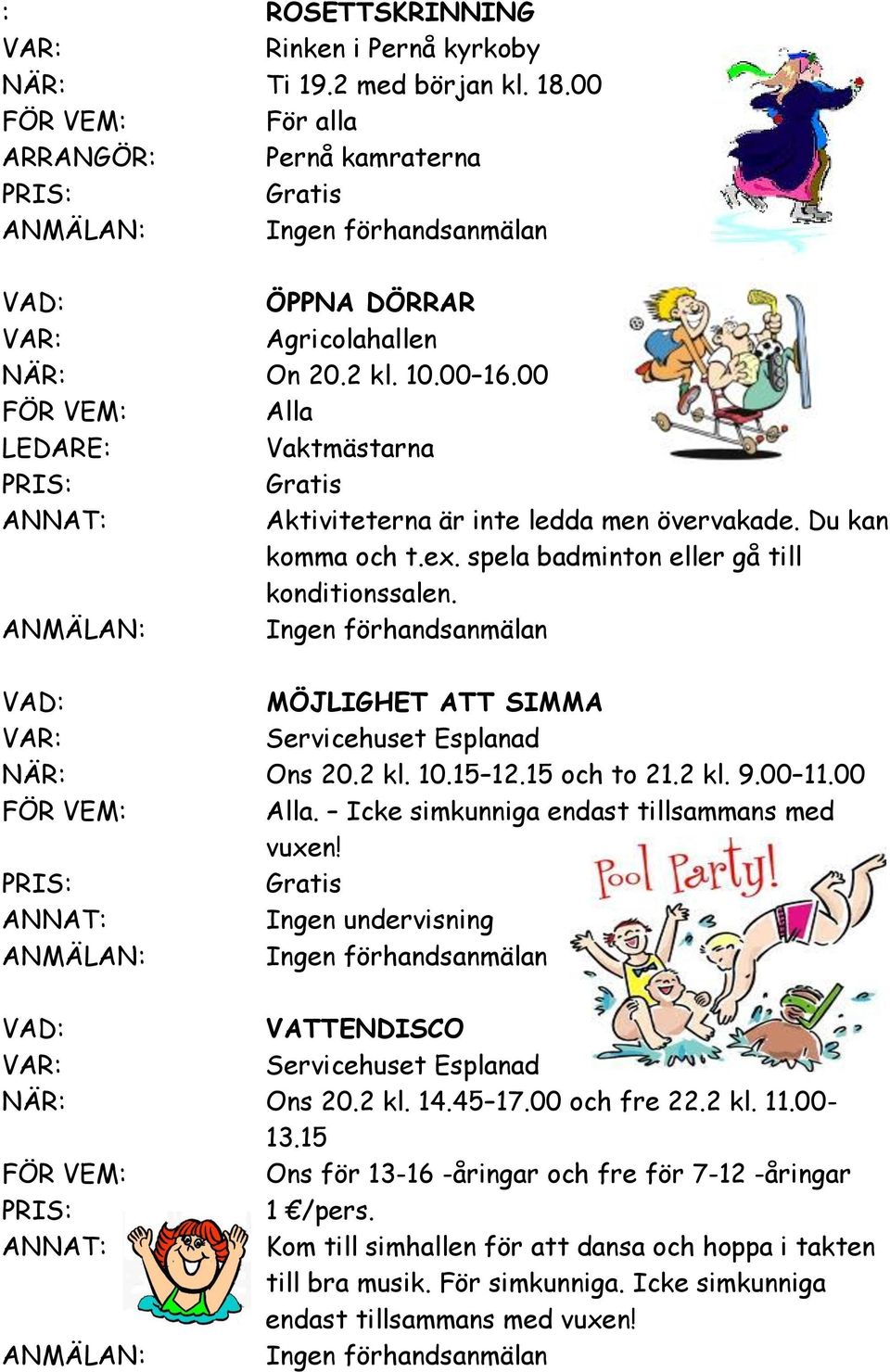 MÖJLIGHET ATT SIMMA Servicehuset Esplanad NÄR: Ons 20.2 kl. 10.15 12.15 och to 21.2 kl. 9.00 11.00 Alla. Icke simkunniga endast tillsammans med vuxen!