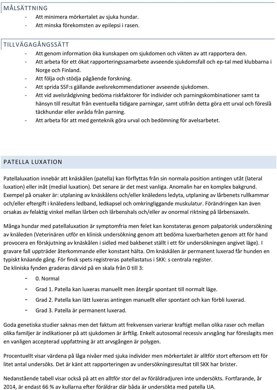 - Att arbeta för ett ökat rapporteringssamarbete avseende sjukdomsfall och ep-tal med klubbarna i Norge och Finland. - Att följa och stödja pågående forskning.