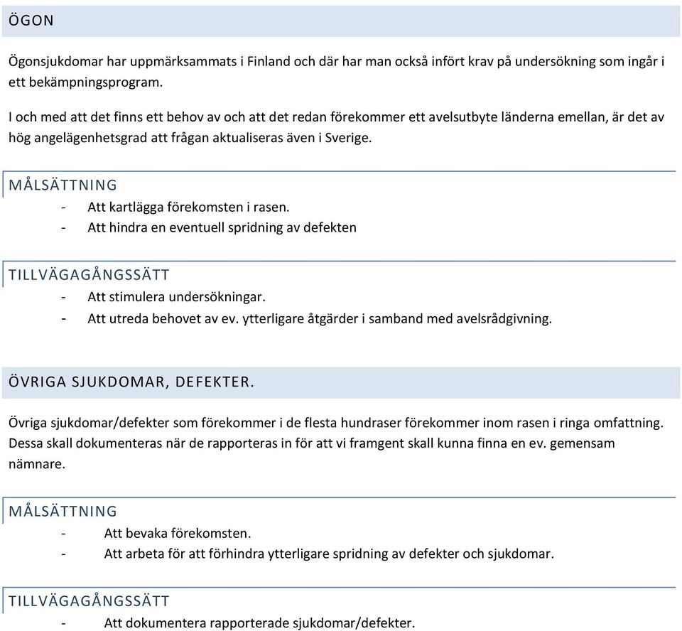 MÅLSÄTTNING - Att kartlägga förekomsten i rasen. - Att hindra en eventuell spridning av defekten TILLVÄGAGÅNGSSÄTT - Att stimulera undersökningar. - Att utreda behovet av ev.