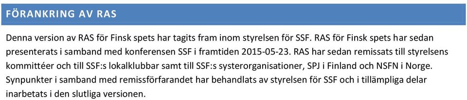 RAS har sedan remissats till styrelsens kommittéer och till SSF:s lokalklubbar samt till SSF:s systerorganisationer,