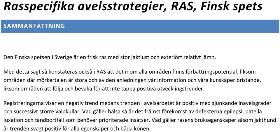 bristande, liksom områden att följa och bevaka för att inte tappa positiva utvecklingstrender.