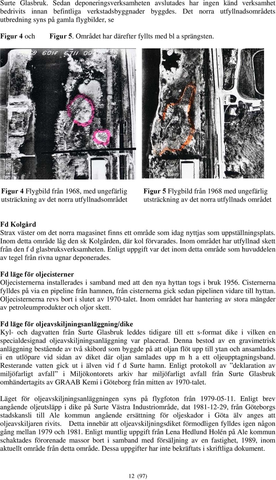 Figur 4 Flygbild från 1968, med ungefärlig utsträckning av det norra utfyllnadsområdet Figur 5 Flygbild från 1968 med ungefärlig utsträckning av det norra utfyllnads området Fd Kolgård Strax väster