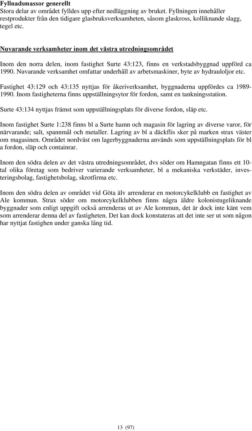 Nuvarande verksamheter inom det västra utredningsområdet Inom den norra delen, inom fastighet Surte 43:123, finns en verkstadsbyggnad uppförd ca 1990.