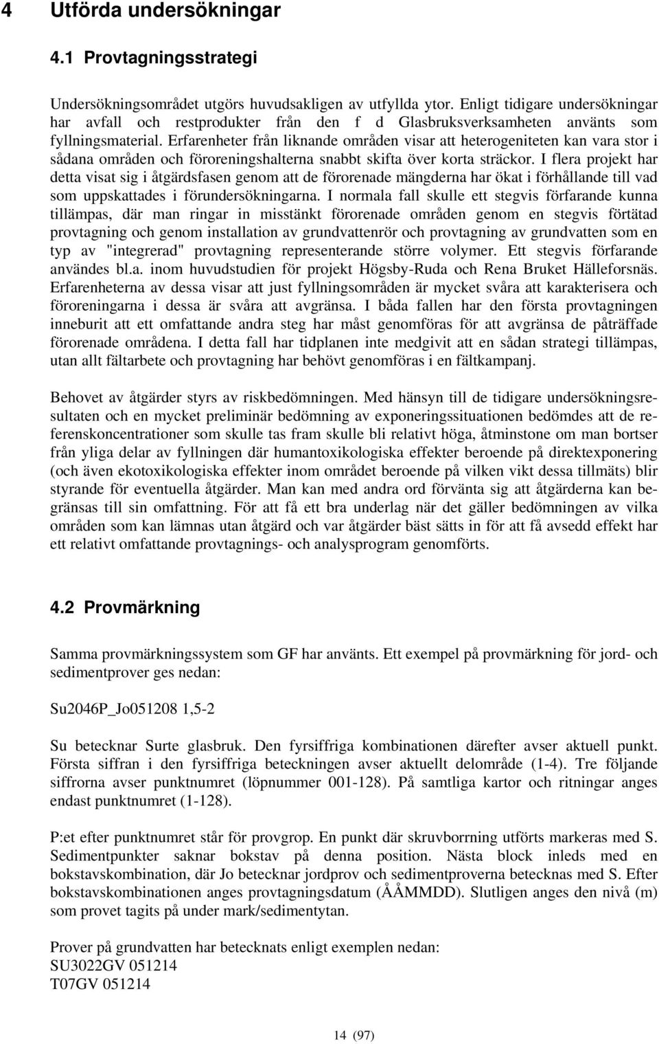 Erfarenheter från liknande områden visar att heterogeniteten kan vara stor i sådana områden och föroreningshalterna snabbt skifta över korta sträckor.