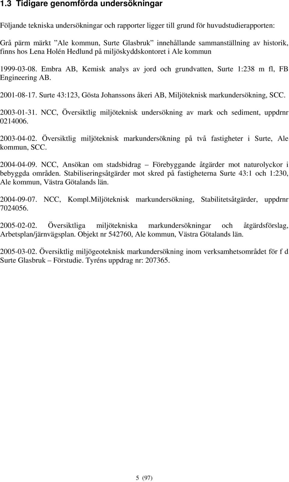 2001-08-17. Surte 43:123, Gösta Johanssons åkeri AB, Miljöteknisk markundersökning, SCC. 2003-01-31. NCC, Översiktlig miljöteknisk undersökning av mark och sediment, uppdrnr 0214006. 2003-04-02.