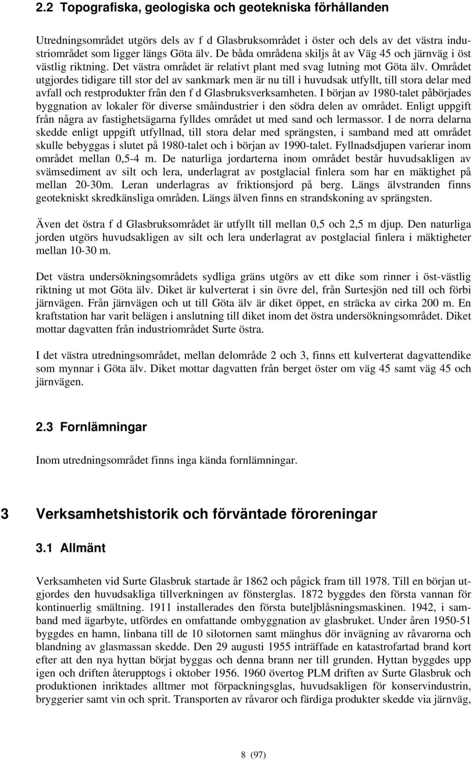 Området utgjordes tidigare till stor del av sankmark men är nu till i huvudsak utfyllt, till stora delar med avfall och restprodukter från den f d Glasbruksverksamheten.