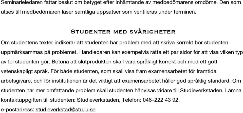 Handledaren kan exempelvis rätta ett par sidor för att visa vilken typ av fel studenten gör. Betona att slutprodukten skall vara språkligt korrekt och med ett gott vetenskapligt språk.