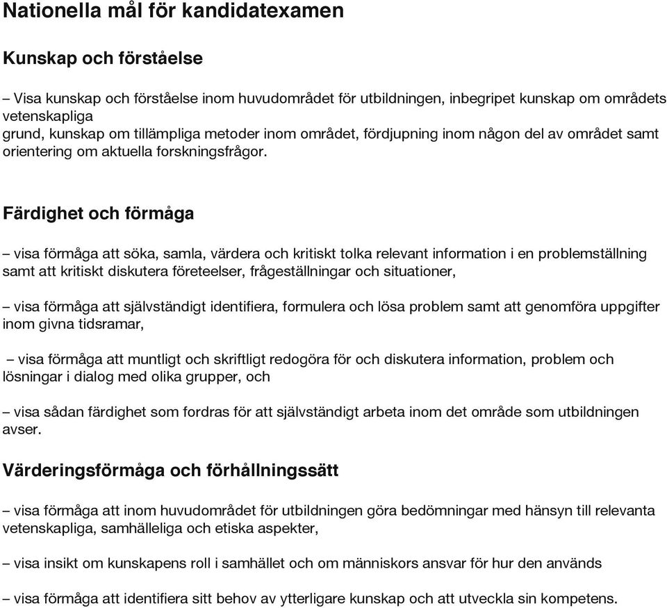 Färdighet och förmåga visa förmåga att söka, samla, värdera och kritiskt tolka relevant information i en problemställning samt att kritiskt diskutera företeelser, frågeställningar och situationer,