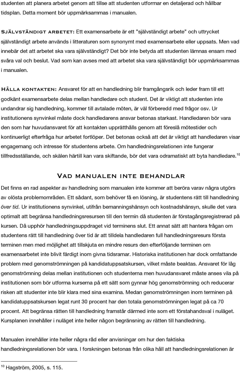 Men vad innebär det att arbetet ska vara självständigt? Det bör inte betyda att studenten lämnas ensam med svåra val och beslut.