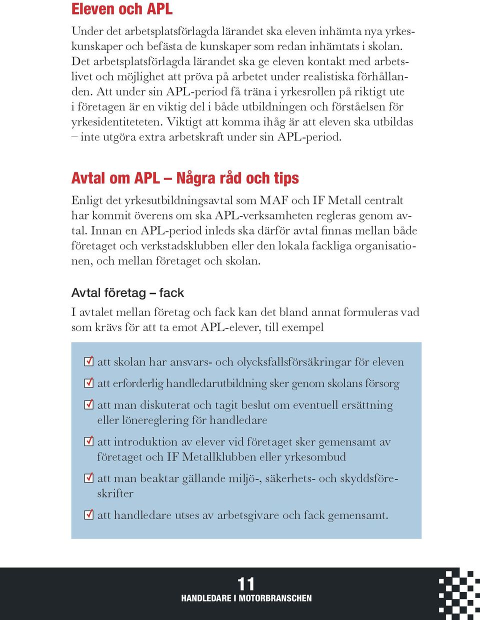 Att under sin APL-period få träna i yrkesrollen på riktigt ute i företagen är en viktig del i både utbildningen och förståelsen för yrkesidentiteteten.