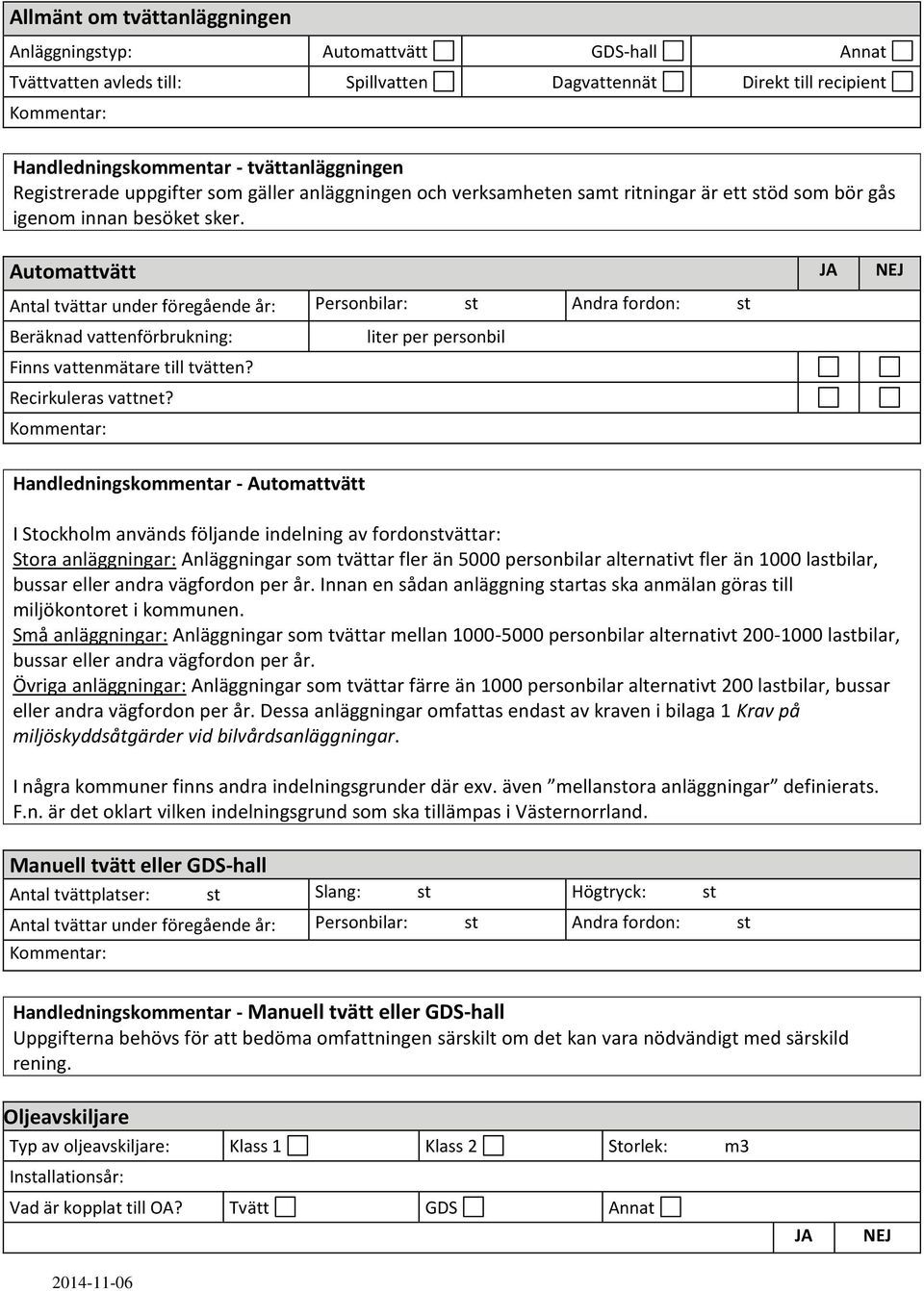 Automattvätt Antal tvättar under föregående år: Personbilar: st Andra fordon: st Beräknad vattenförbrukning: liter per personbil Finns vattenmätare till tvätten? Recirkuleras vattnet?